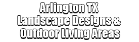 Arlington TX Landscape Designs & Outdoor Living Areas Logo-We offer Landscape Design, Outdoor Patios & Pergolas, Outdoor Living Spaces, Stonescapes, Residential & Commercial Landscaping, Irrigation Installation & Repairs, Drainage Systems, Landscape Lighting, Outdoor Living Spaces, Tree Service, Lawn Service, and more.